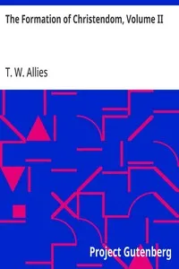 The Formation of Christendom, Volume II — T. W. (Thomas William) Allies cover
