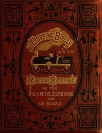"Puffing Billy" and the Prize "Rocket": or, the story of the Stephensons and our Railways. — Helen C. (Helen Cross) Knight cover