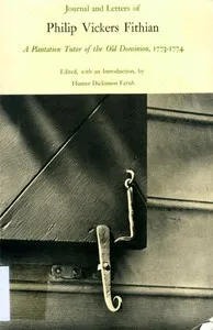 Journal and Letters of Philip Vickers Fithian: A Plantation Tutor of the Old Dominion, 1773-1774. — Philip Vickers Fithian cover