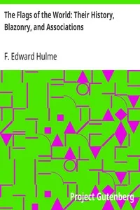 The Flags of the World: Their History, Blazonry, and Associations — F. Edward (Frederick Edward) Hulme cover