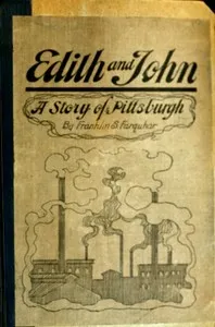 Edith and John: A Story of Pittsburgh — Franklin Smith Farquhar cover