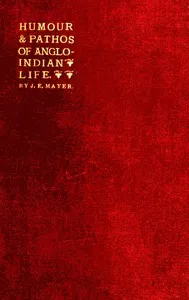 The Humour and Pathos of Anglo-Indian Life: Extracts from his brother's note-book, made by Dr. Ticklemore — J. E. Mayer cover