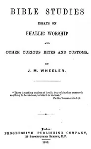 Bible Studies: Essays on Phallic Worship and Other Curious Rites and Customs — J. M. (Joseph Mazzini) Wheeler cover