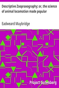 Descriptive Zoopraxography; or, the science of animal locomotion made popular — Eadweard Muybridge cover