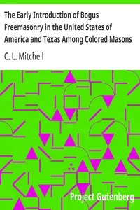 The Early Introduction of Bogus Freemasonry in the United States of America and Texas Among Colored Masons — C. L. (Charles L.) Mitchell cover