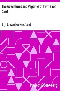 The Adventures and Vagaries of Twm Shôn Catti: Descriptive of Life in Wales: Interspersed with Poems — T. J. Llewelyn (Thomas Jeffery Llewelyn) Prichard cover