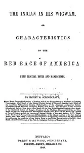 The Indian in his Wigwam; Or, Characteristics of the Red Race of America: From Original Notes and Manuscripts — Henry Rowe Schoolcraft cover