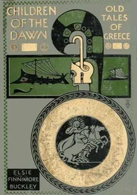 Children of the Dawn : Old Tales of Greece — E. F. (Elsie Finnimore) Buckley cover