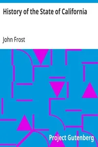 History of the State of California: From the Period of the Conquest by Spain to Her Occupation by the United States of America — John Frost cover
