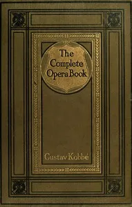 The Complete Opera Book: The Stories of the Operas, together with 400 of the Leading Airs and Motives in Musical Notation — Gustav Kobbé cover
