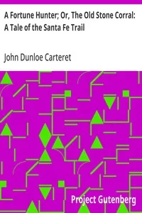 A Fortune Hunter; Or, The Old Stone Corral: A Tale of the Santa Fe Trail — John Dunloe Carteret cover