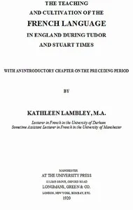 The Teaching and Cultivation of the French Language in England during Tudor and Stuart Times: With an Introductory Chapter on the Preceding Period — K. Rebillon (Kathleen Rebillon) Lambley cover