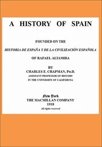 A History of Spain: founded on the Historia de España y de la civilización española of Rafael Altamira — Charles E. (Charles Edward) Chapman cover