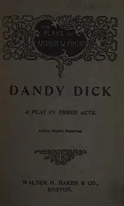 Dandy Dick: A Play in Three Acts — Arthur Wing Pinero cover