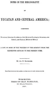 Notes on the Bibliography of Yucatan and Central America: Comprising Yucatan, Chiapas, Guatemala (the Ruins of Palenque, Ocosingo, and Copan), and Oaxaca (Ruins of Mitla) — Adolph Francis Alphonse Bandelier cover