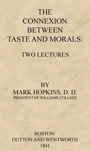 The Connexion Between Taste and Morals: Two lectures — Mark Hopkins cover