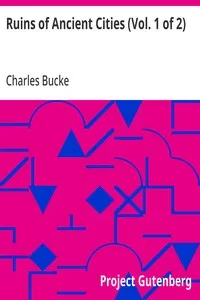 Ruins of Ancient Cities (Vol. 1 of 2): With General and Particular Accounts of Their Rise, Fall, and Present Condition — Charles Bucke cover
