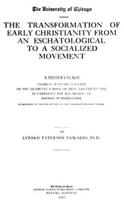 The Transformation of Early Christianity from an Eschatological to a Socialized Movement: A Dissertation Submitted to the Faculty of the Graduate School of Arts and Literature in Candidacy for the Degree of Doctor of Philosophy — Lyford P. (Lyford Paterson) Edwards cover
