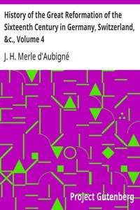 History of the Great Reformation of the Sixteenth Century in Germany, Switzerland, &c., Volume 4 — J. H. (Jean Henri) Merle d'Aubigné cover