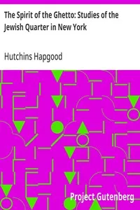 The Spirit of the Ghetto: Studies of the Jewish Quarter in New York — Hutchins Hapgood cover