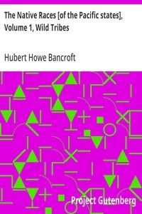 The Native Races [of the Pacific states], Volume 1, Wild Tribes: The Works of Hubert Howe Bancroft, Volume 1 — Hubert Howe Bancroft cover