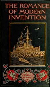 The Romance of Modern Invention: Containing Interesting Descriptions in Non-technical Language of Wireless Telegraphy, Liquid Air, Modern Artillery, Submarines, Dirigible Torpedoes, Solar Motors, Airships, &c. &c. — Archibald Williams cover