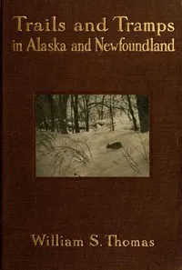 Trails and Tramps in Alaska and Newfoundland — William S. Thomas cover