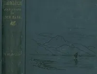 Gairloch in North-West Ross-Shire: Its Records, Traditions, Inhabitants, and Natural History, with a Guide to Gairloch and Loch Maree, and a Map and Illustrations — John H. (John Henry) Dixon cover