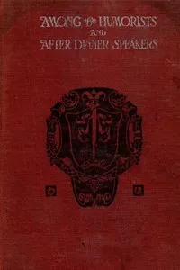 Among the Humorists and After Dinner Speakers, Vol. 1: A New Collection of Humorous Stories and Anecdotes cover