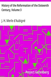 History of the Reformation of the Sixteenth Century, Volume 3 — J. H. (Jean Henri) Merle d'Aubigné cover