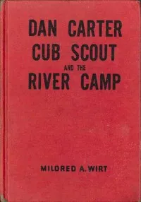 Dan Carter, Cub Scout, and the River Camp — Mildred A. (Mildred Augustine) Wirt cover
