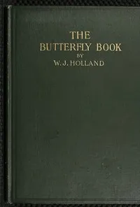 The Butterfly Book: A Popular Guide to a Knowledge of the Butterflies of North America — W. J. (William Jacob) Holland cover