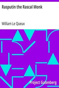 Rasputin the Rascal Monk: Disclosing the Secret Scandal of the Betrayal of Russia by the Mock-Monk Grichka and the Consequent Ruin of the Romanoffs. With official documents revealed and recorded for the first time. — William Le Queux cover