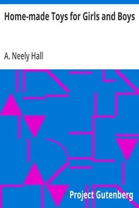 Home-made Toys for Girls and Boys: Wooden and Cardboard Toys, Mechanical and Electric Toys — A. Neely (Albert Neely) Hall cover
