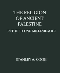The Religion of Ancient Palestine in the Second Millenium B.C. — Stanley Arthur Cook cover