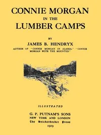 Connie Morgan in the Lumber Camps — James B. (James Beardsley) Hendryx cover