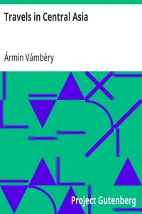 Travels in Central Asia: Being the Account of a Journey from Teheran Across the Turkoman Desert on the Eastern Shore of the Caspian to Khiva, Bokhara, and Samarcand — Ármin Vámbéry cover