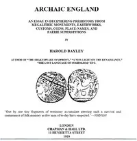 Archaic England : $b an essay in deciphering prehistory from megalithic monuments, earthworks, customs, coins, place-names, and faerie superstitions — Harold Bayley cover