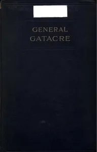 General Gatacre: The Story of the Life and Services of Sir William Forbes Gatacre, K.C.B., D.S.O., 1843-1906 — Beatrix Wickens Davey, Lady Gatacre cover