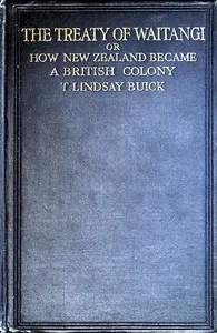 The Treaty of Waitangi; or, how New Zealand became a British Colony — Thomas Lindsay Buick cover