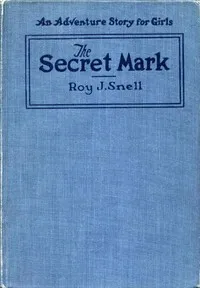 The Secret Mark: An Adventure Story for Girls — Roy J. (Roy Judson) Snell cover