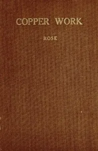 Copper Work: A Text Book for Teachers and Students in the Manual Arts — Augustus F. (Augustus Foster) Rose cover
