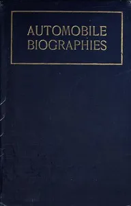 Automobile Biographies: An Account of the Lives and the Work of Those Who Have Been Identified with the Invention and Development of Self-Propelled Vehicles on the Common Roads — Lyman Horace Weeks cover