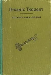 Dynamic Thought; Or, The Law of Vibrant Energy — William Walker Atkinson cover