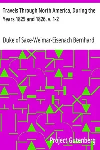 Travels Through North America, During the Years 1825 and 1826. v. 1-2 — Duke of Saxe-Weimar-Eisenach Bernhard cover