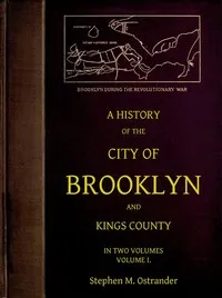 A History of the City of Brooklyn and Kings County, Volume I. — Stephen M. Ostrander cover