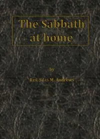 The Sabbath at Home — Silas M. (Silas Milton) Andrews cover