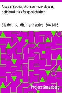 A cup of sweets, that can never cloy: or, delightful tales for good children — Elizabeth Sandham cover