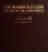 The Mormon Battalion, Its History and Achievements cover