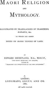 Maori Religion and Mythology: Illustrated by Translations of Traditions, Karakia, &c., to Which Are Added Notes on Maori Tenure of Land — Edward Shortland cover